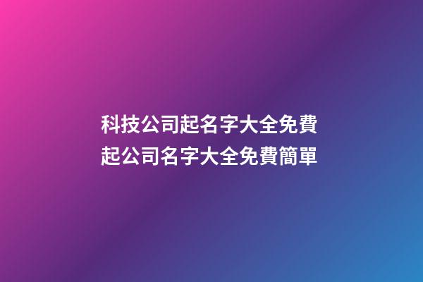 科技公司起名字大全免費 起公司名字大全免費簡單